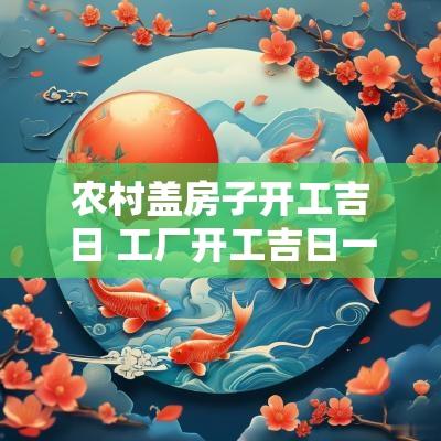 农村盖房子开工吉日 工厂开工吉日一览表