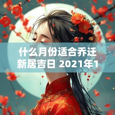 什么月份适合乔迁新居吉日 2025年11月份乔迁吉日