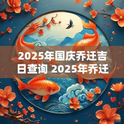 2025年国庆乔迁吉日查询 2025年乔迁吉日查询最新
