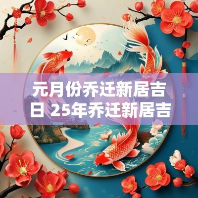 元月份乔迁新居吉日 25年乔迁新居吉日