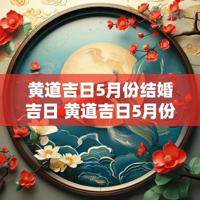 黄道吉日5月份结婚吉日 黄道吉日5月份好日子