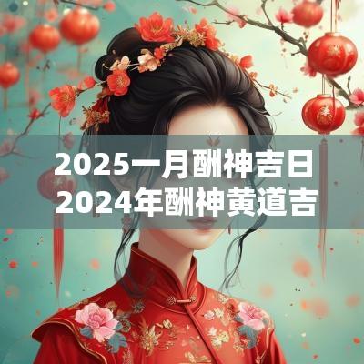 2025一月酬神吉日 2025年酬神黄道吉日