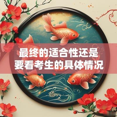 最终的适合性还是要看考生的具体情况和准备程度。
