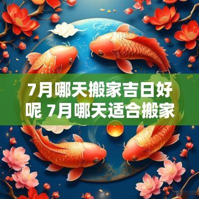 7月哪天搬家吉日好呢 7月哪天适合搬家