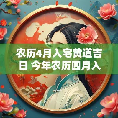 农历4月入宅黄道吉日 今年农历四月入新宅吉日
