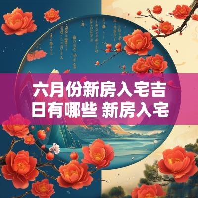 六月份新房入宅吉日有哪些 新房入宅吉日一览表