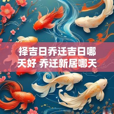 择吉日乔迁吉日哪天好 乔迁新居哪天是吉日
