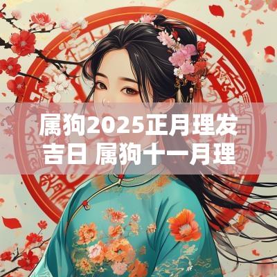 属狗2025正月理发吉日 属狗十一月理发吉日