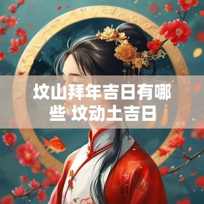 坟山拜年吉日有哪些 坟动土吉日