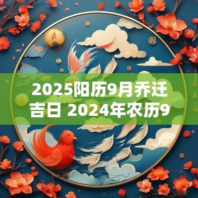 2025阳历9月乔迁吉日 2025年农历9月乔迁吉日查询