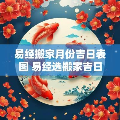 易经搬家月份吉日表图 易经选搬家吉日吉时四川