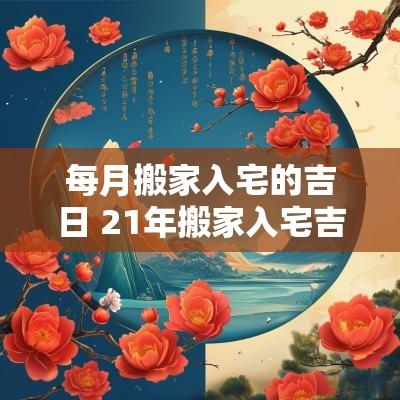 每月搬家入宅的吉日 21年搬家入宅吉日