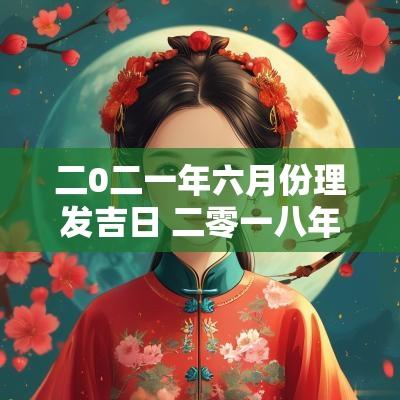 二0二一年六月份理发吉日 二零一八年理发吉日