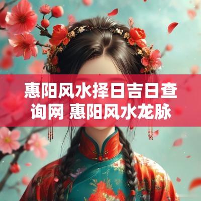 惠阳风水择日吉日查询网 惠阳风水龙脉