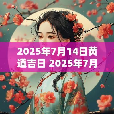 2025年7月14日黄道吉日 2025年7月买车黄道吉日
