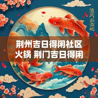 荆州吉日得闲社区火锅 荆门吉日得闲社区火锅