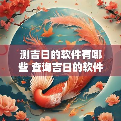 测吉日的软件有哪些 查询吉日的软件有哪些