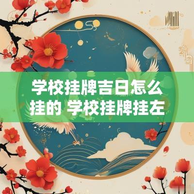 学校挂牌吉日怎么挂的 学校挂牌挂左边还是右边