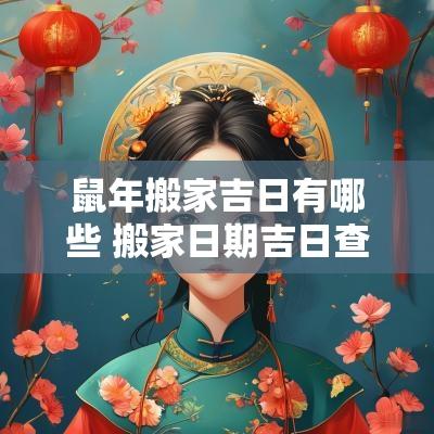 蛇年搬家吉日有哪些 搬家日期吉日查询表