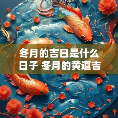 冬月的吉日是什么日子 冬月的黄道吉日