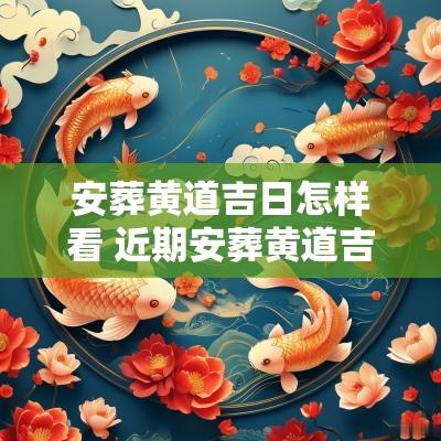 安葬黄道吉日怎样看 近期安葬黄道吉日