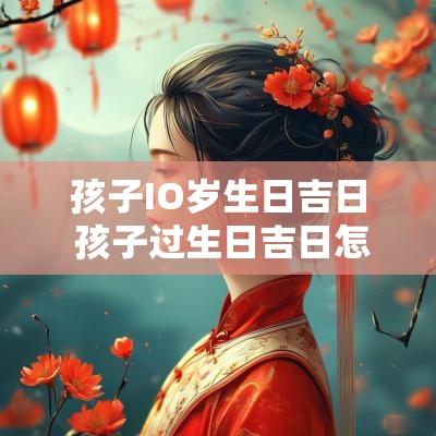 孩子IO岁生日吉日 孩子过生日吉日怎么选择