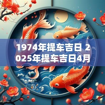 1974年提车吉日 2025年提车吉日4月