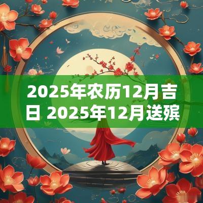 2025年农历12月吉日 2025年12月送殡吉日