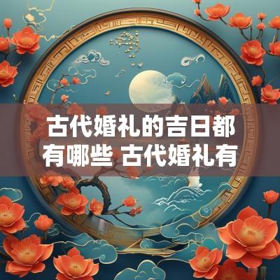 古代婚礼的吉日都有哪些 古代婚礼有哪些