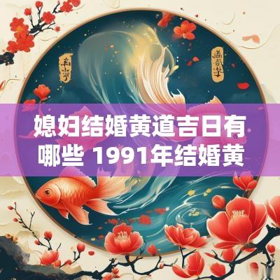 媳妇结婚黄道吉日有哪些 1991年结婚黄道吉日