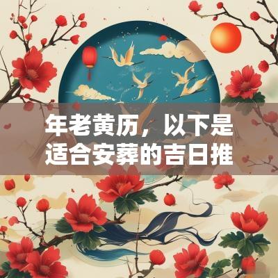 年老黄历，以下是适合安葬的吉日推荐：