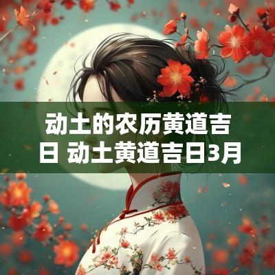 动土的农历黄道吉日 动土黄道吉日3月