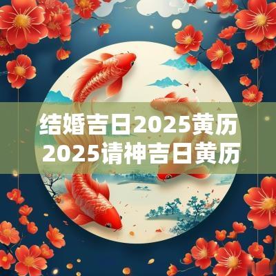 结婚吉日2025黄历 2025请神吉日黄历