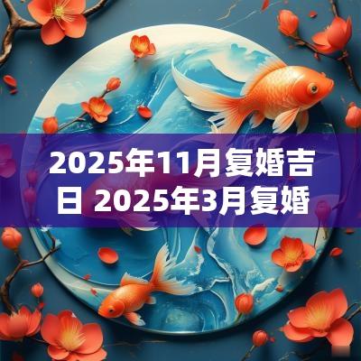 2025年11月复婚吉日 2025年3月复婚吉日