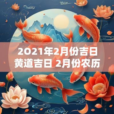 2O21年2月份吉日黄道吉日 2月份农历黄道吉日