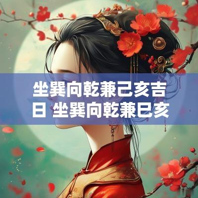 坐巽向乾兼己亥吉日 坐巽向乾兼巳亥水口吉凶图