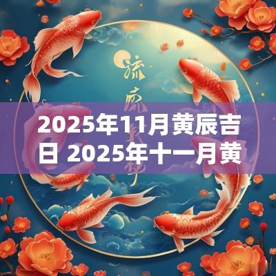 2025年11月黄辰吉日 2025年十一月黄道吉日