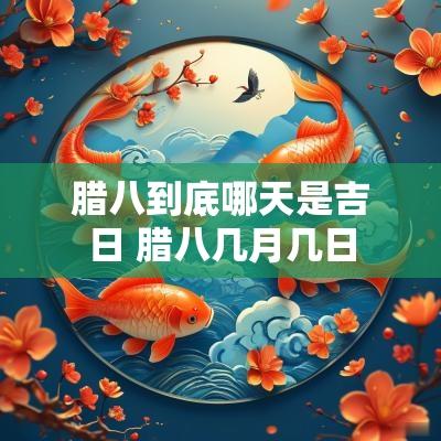 腊八到底哪天是吉日 腊八几月几日