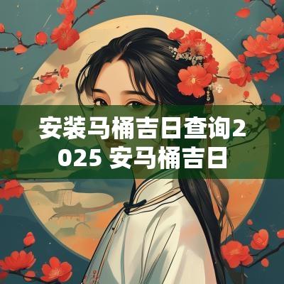 安装马桶吉日查询2025 安马桶吉日
