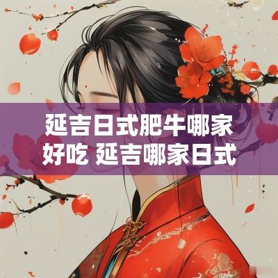 延吉日式肥牛哪家好吃 延吉哪家日式料理便宜又实惠