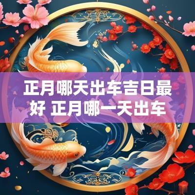 正月哪天出车吉日最好 正月哪一天出车最好