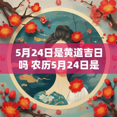 5月24日是黄道吉日吗 农历5月24日是黄道吉日吗