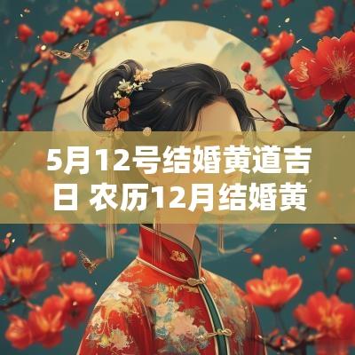 5月12号结婚黄道吉日 农历12月结婚黄道吉日查询