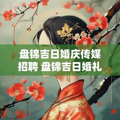 盘锦吉日婚庆传媒招聘 盘锦吉日婚礼会馆主持人