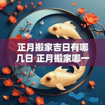 正月搬家吉日有哪几日 正月搬家哪一天最好