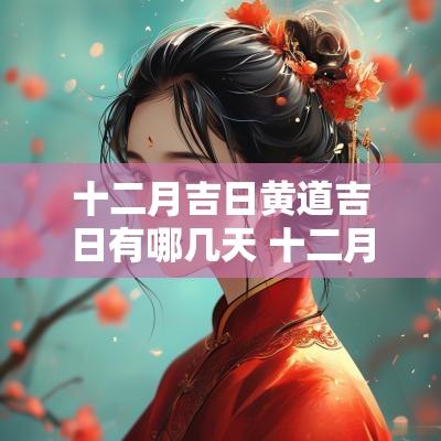 十二月吉日黄道吉日有哪几天 十二月黄道吉日一览表