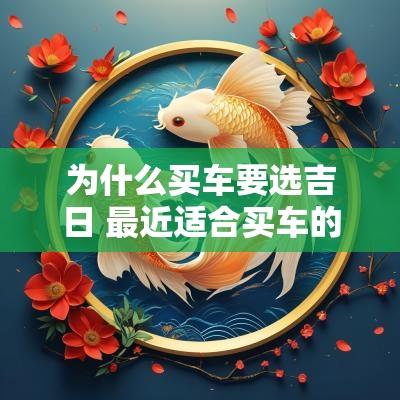 为什么买车要选吉日 最近适合买车的吉日