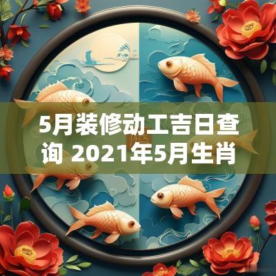 5月装修动工吉日查询 2025年5月生肖猪装修吉日