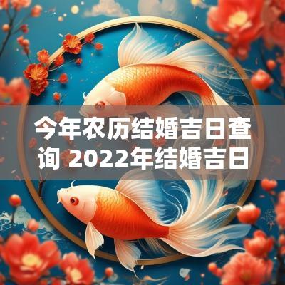 今年农历结婚吉日查询 2025年结婚吉日查询一览表及详解