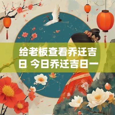 给老板查看乔迁吉日 今日乔迁吉日一览表